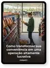 Como transformar sua conveniência em uma operação altamente lucrativa